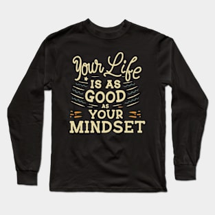 Your Life Is As Good As Your Mindset, Inspirational Long Sleeve T-Shirt